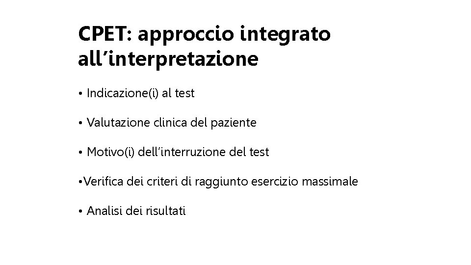 CPET: approccio integrato all’interpretazione • Indicazione(i) al test • Valutazione clinica del paziente •