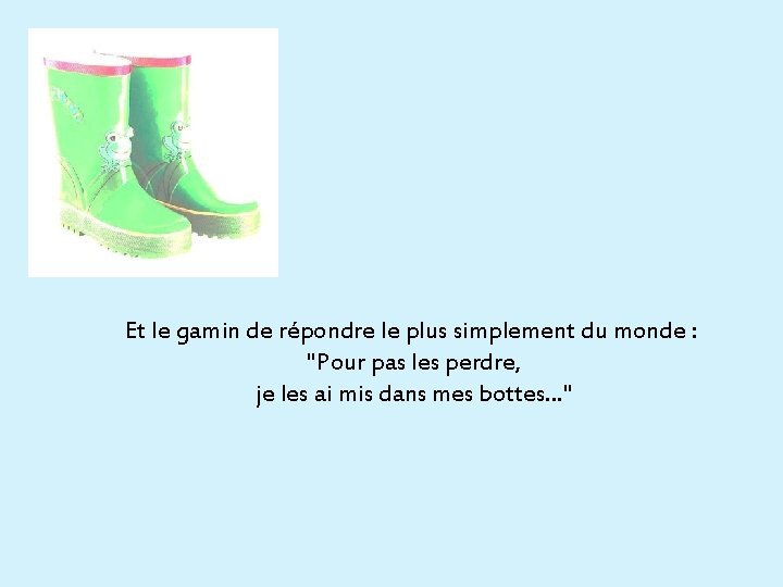 Et le gamin de répondre le plus simplement du monde : "Pour pas les