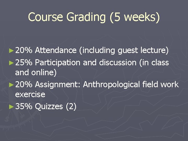 Course Grading (5 weeks) ► 20% Attendance (including guest lecture) ► 25% Participation and Course Grading (5 weeks) ► 20% Attendance (including guest lecture) ► 25% Participation and