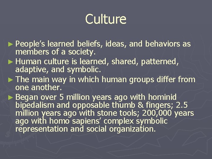 Culture ► People’s learned beliefs, ideas, and behaviors as members of a society. ► Culture ► People’s learned beliefs, ideas, and behaviors as members of a society. ►