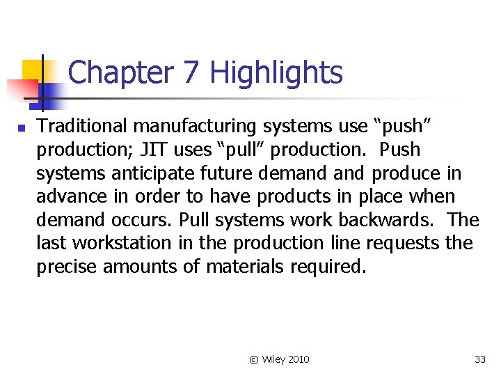 Chapter 7 Highlights n Traditional manufacturing systems use “push” production; JIT uses “pull” production.