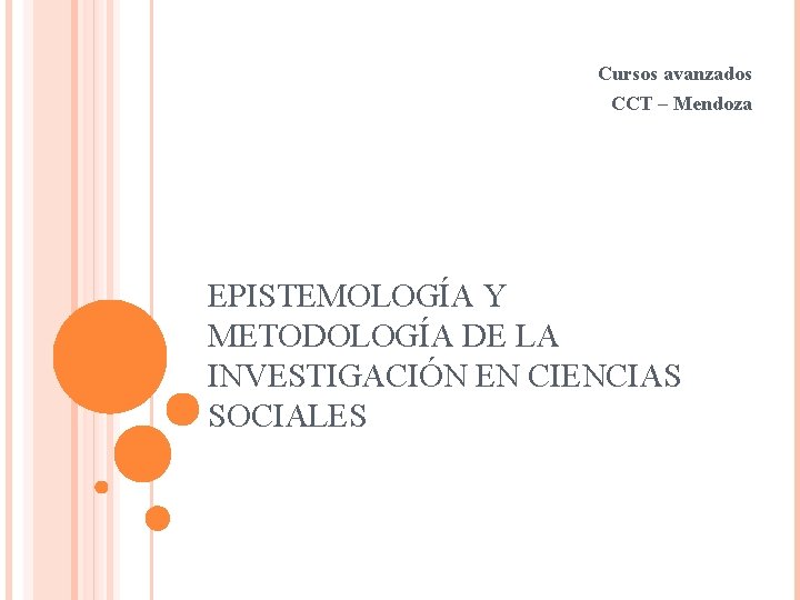 Cursos avanzados CCT – Mendoza EPISTEMOLOGÍA Y METODOLOGÍA DE LA INVESTIGACIÓN EN CIENCIAS SOCIALES