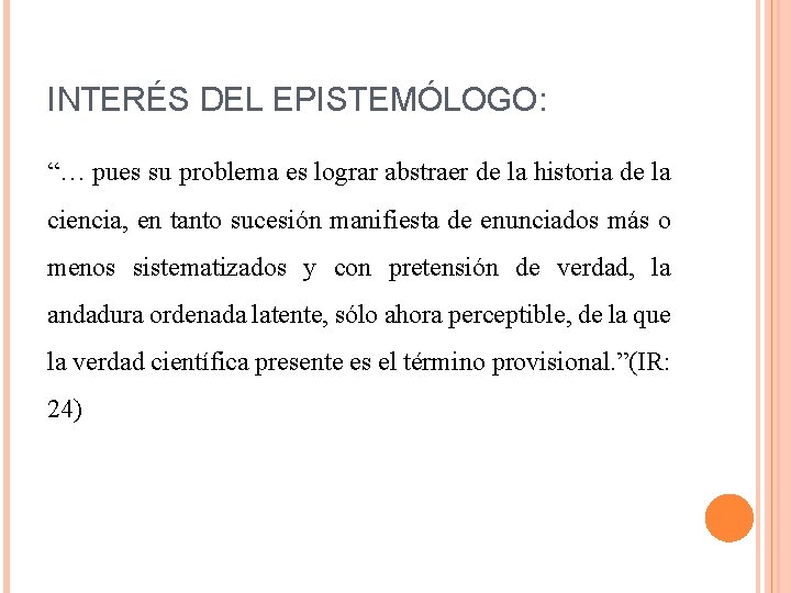 INTERÉS DEL EPISTEMÓLOGO: “… pues su problema es lograr abstraer de la historia de