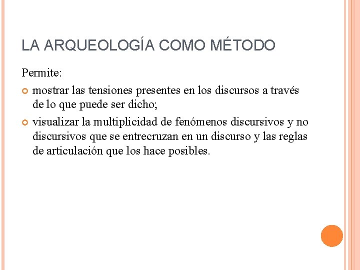 LA ARQUEOLOGÍA COMO MÉTODO Permite: mostrar las tensiones presentes en los discursos a través