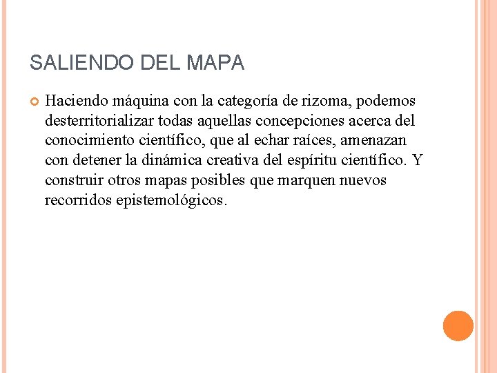 SALIENDO DEL MAPA Haciendo máquina con la categoría de rizoma, podemos desterritorializar todas aquellas