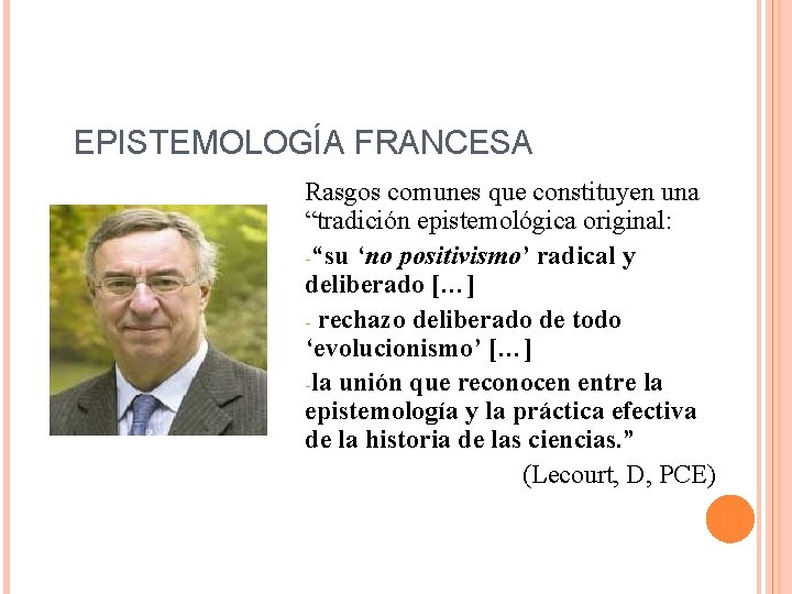 EPISTEMOLOGÍA FRANCESA Rasgos comunes que constituyen una “tradición epistemológica original: -“su ‘no positivismo’ radical