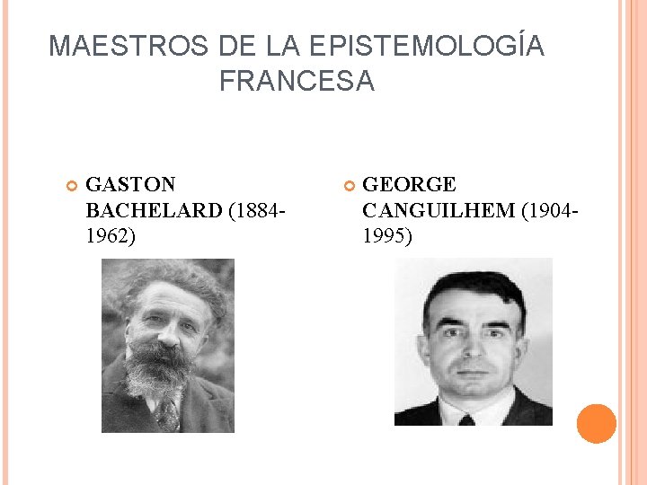 MAESTROS DE LA EPISTEMOLOGÍA FRANCESA GASTON BACHELARD (18841962) GEORGE CANGUILHEM (19041995) 