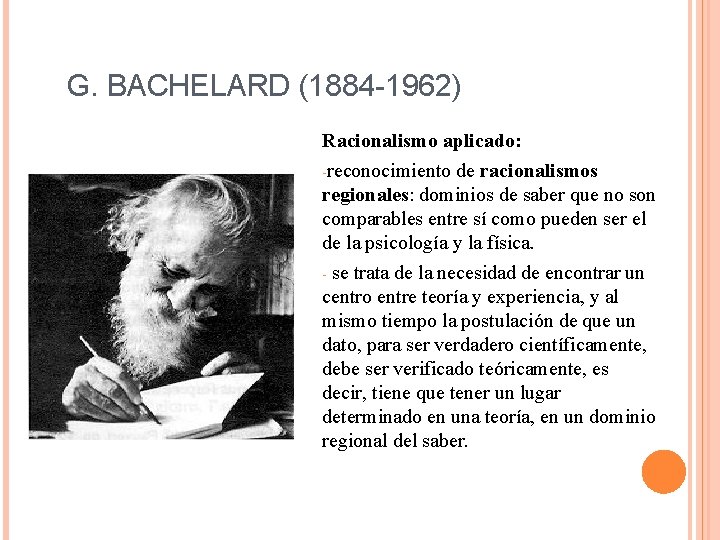 G. BACHELARD (1884 -1962) Racionalismo aplicado: -reconocimiento de racionalismos regionales: dominios de saber que