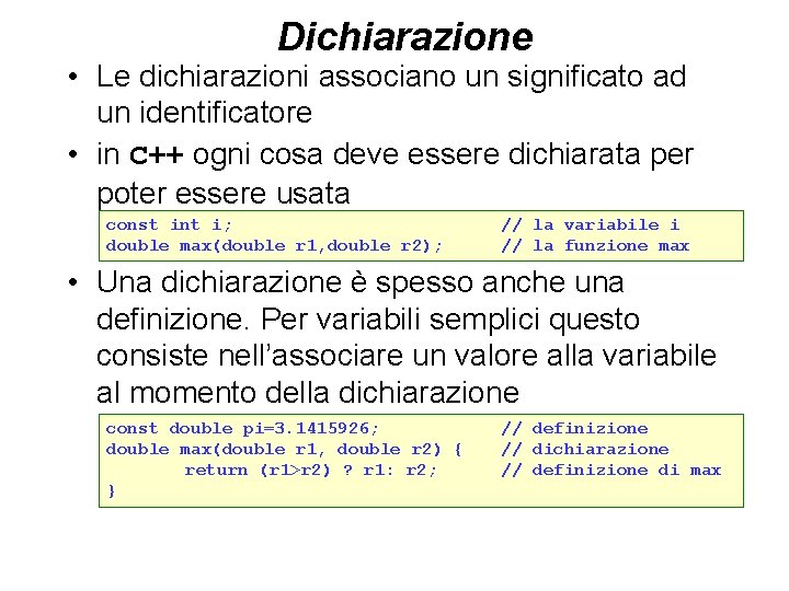 Dichiarazione • Le dichiarazioni associano un significato ad un identificatore • in C++ ogni