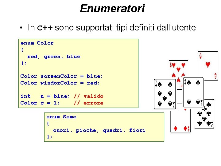 Enumeratori • In C++ sono supportati tipi definiti dall’utente enum Color { red, green,