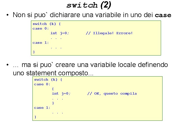 switch (2) • Non si puo` dichiarare una variabile in uno dei case switch