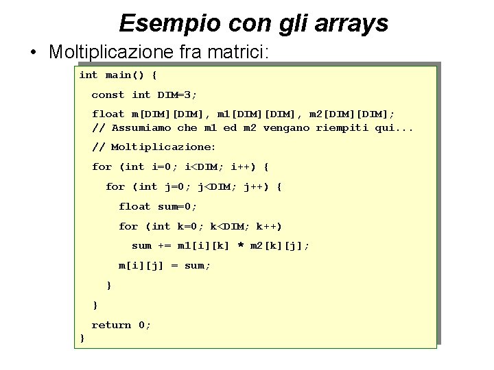 Esempio con gli arrays • Moltiplicazione fra matrici: int main() { const int DIM=3;