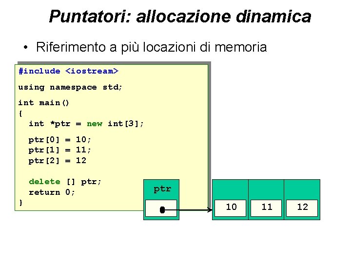 Puntatori: allocazione dinamica • Riferimento a più locazioni di memoria #include <iostream> using namespace