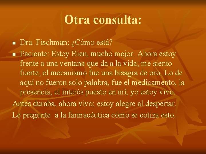 Otra consulta: Dra. Fischman: ¿Cómo está? n Paciente: Estoy Bien, mucho mejor. Ahora estoy