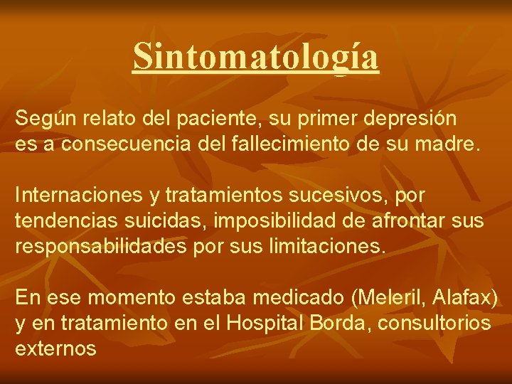 Sintomatología Según relato del paciente, su primer depresión es a consecuencia del fallecimiento de