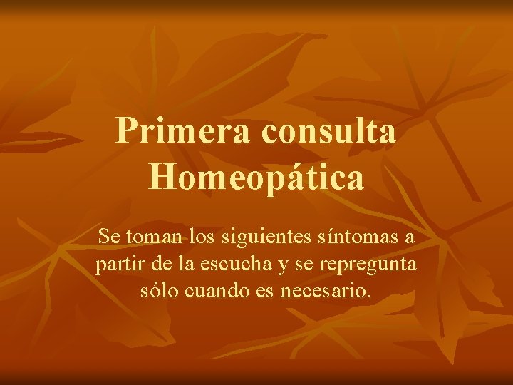 Primera consulta Homeopática Se toman los siguientes síntomas a partir de la escucha y