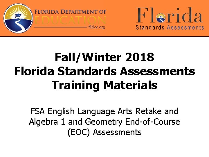 Fall/Winter 2018 Florida Standards Assessments Training Materials FSA English Language Arts Retake and Algebra