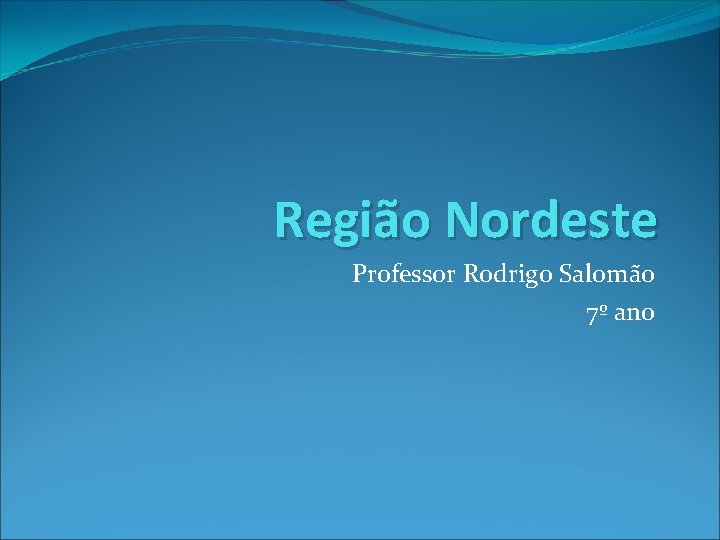 Região Nordeste Professor Rodrigo Salomão 7º ano 