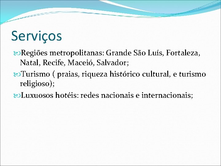 Serviços Regiões metropolitanas: Grande São Luís, Fortaleza, Natal, Recife, Maceió, Salvador; Turismo ( praias,