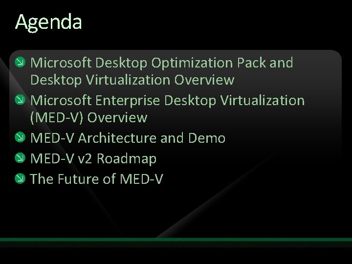 Agenda Microsoft Desktop Optimization Pack and Desktop Virtualization Overview Microsoft Enterprise Desktop Virtualization (MED-V)