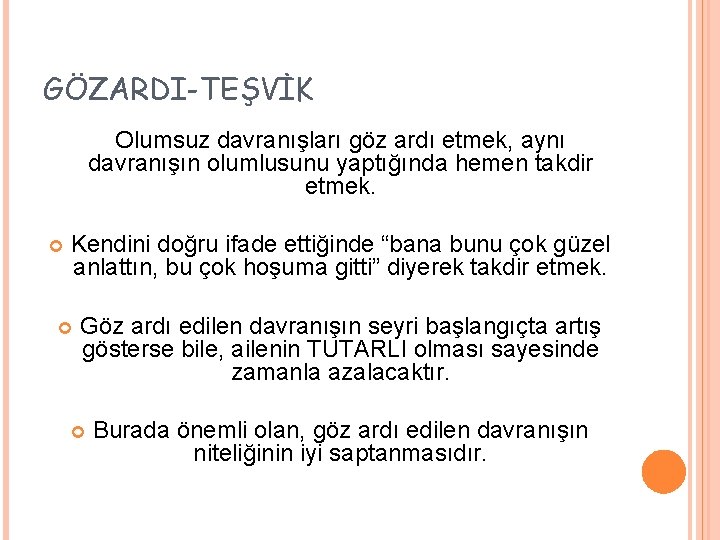 GÖZARDI-TEŞVİK Olumsuz davranışları göz ardı etmek, aynı davranışın olumlusunu yaptığında hemen takdir etmek. Kendini