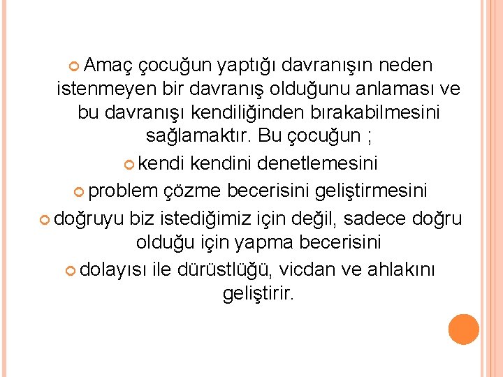  Amaç çocuğun yaptığı davranışın neden istenmeyen bir davranış olduğunu anlaması ve bu davranışı