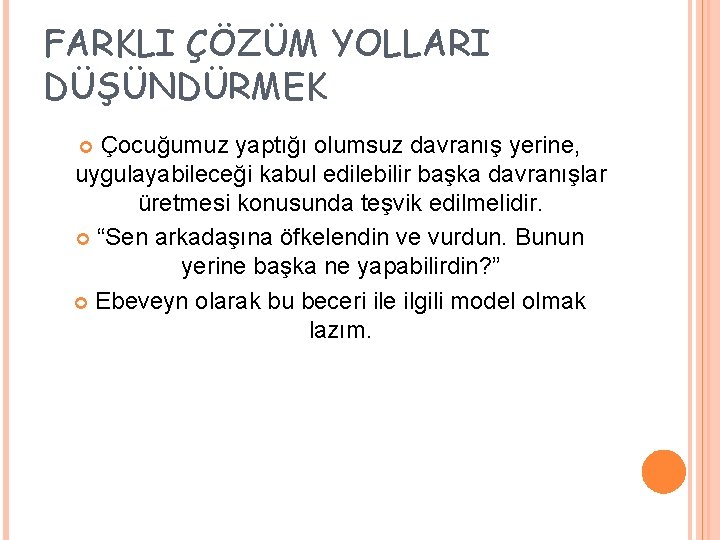 FARKLI ÇÖZÜM YOLLARI DÜŞÜNDÜRMEK Çocuğumuz yaptığı olumsuz davranış yerine, uygulayabileceği kabul edilebilir başka davranışlar