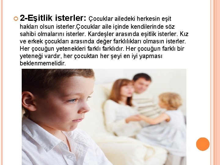  2 -Eşitlik isterler: Çocuklar ailedeki herkesin eşit hakları olsun isterler. Çocuklar aile içinde