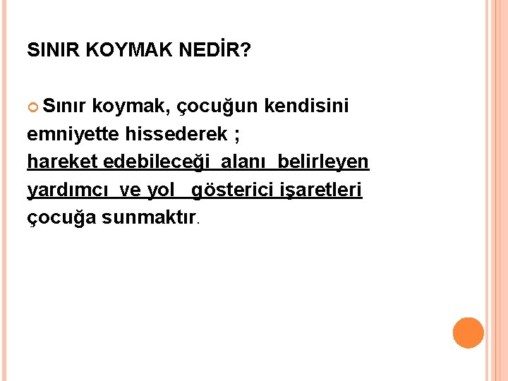 SINIR KOYMAK NEDİR? Sınır koymak, çocuğun kendisini emniyette hissederek ; hareket edebileceği alanı belirleyen