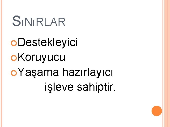 SıNıRLAR Destekleyici Koruyucu Yaşama hazırlayıcı işleve sahiptir. 