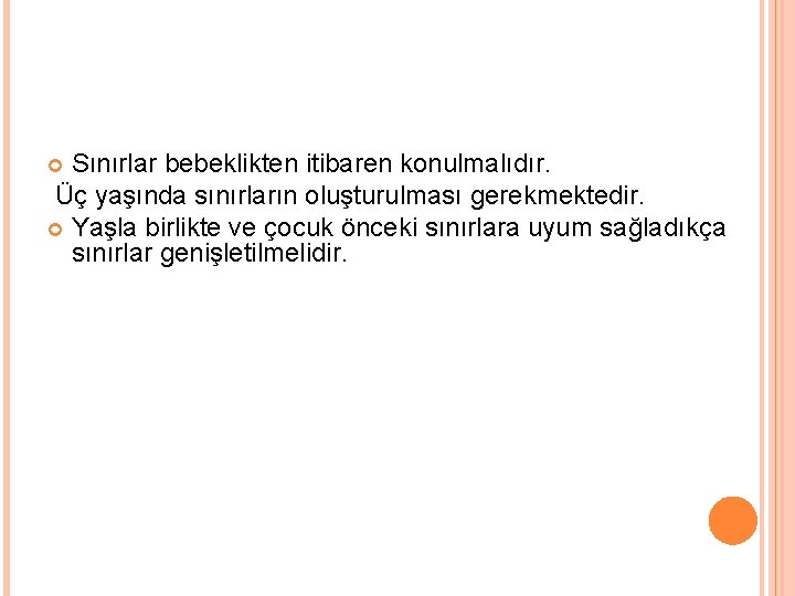 Sınırlar bebeklikten itibaren konulmalıdır. Üç yaşında sınırların oluşturulması gerekmektedir. Yaşla birlikte ve çocuk önceki