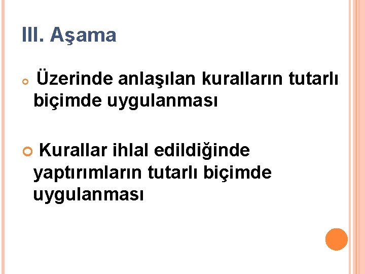 III. Aşama Üzerinde anlaşılan kuralların tutarlı biçimde uygulanması Kurallar ihlal edildiğinde yaptırımların tutarlı biçimde