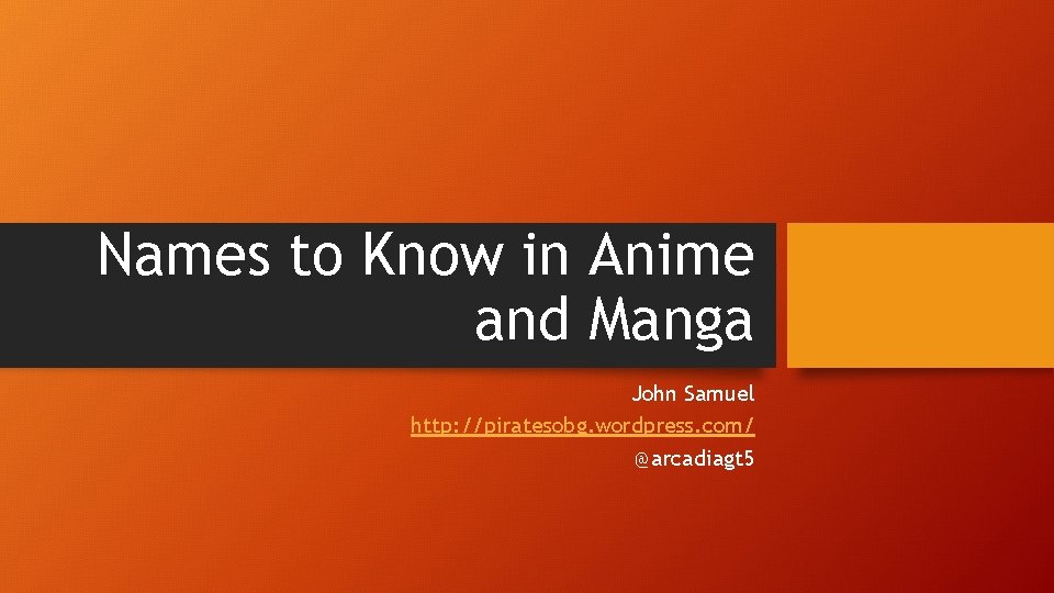 Names to Know in Anime and Manga John Samuel http: //piratesobg. wordpress. com/ @arcadiagt