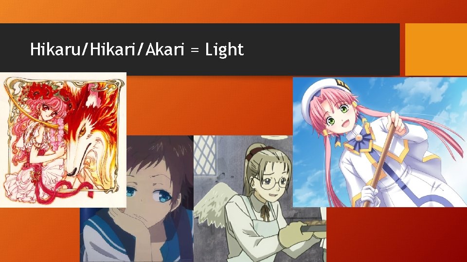 Hikaru/Hikari/Akari = Light 