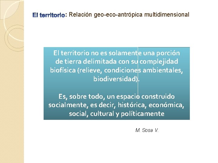 : Relación geo-eco-antrópica multidimensional El territorio no es solamente una porción de tierra delimitada