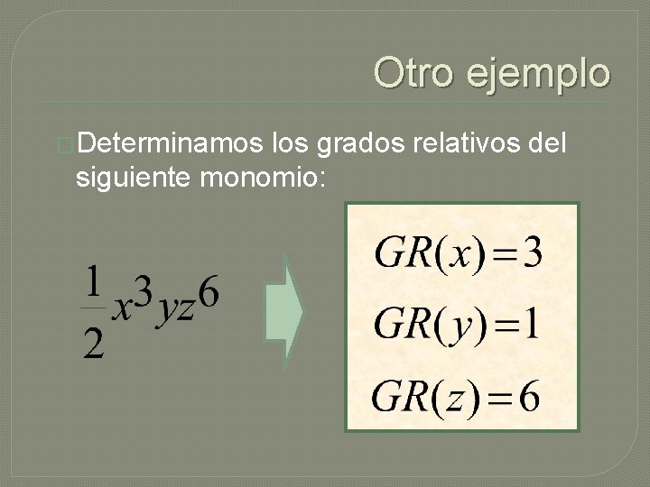 Otro ejemplo �Determinamos los grados relativos del siguiente monomio: 
