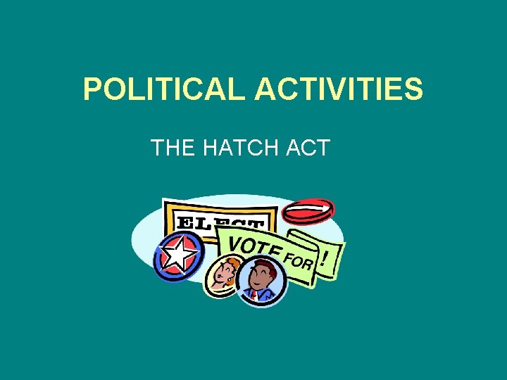 POLITICAL ACTIVITIES THE HATCH ACT 