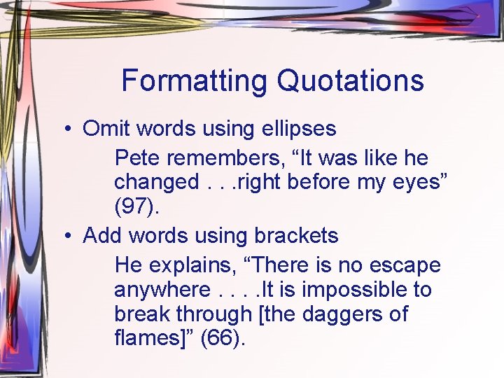 Formatting Quotations • Omit words using ellipses Pete remembers, “It was like he changed.