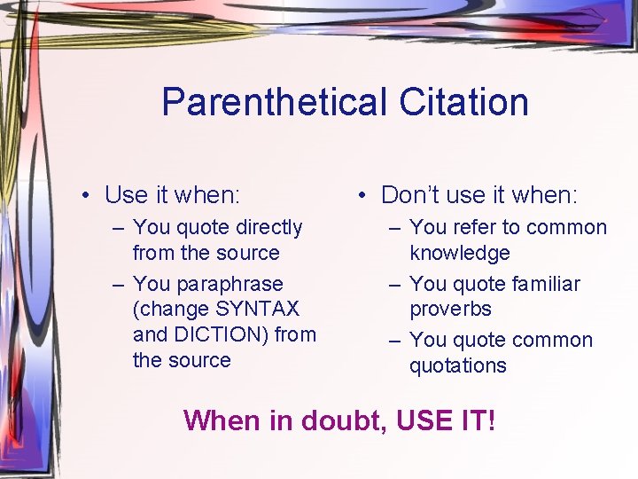 Parenthetical Citation • Use it when: – You quote directly from the source –