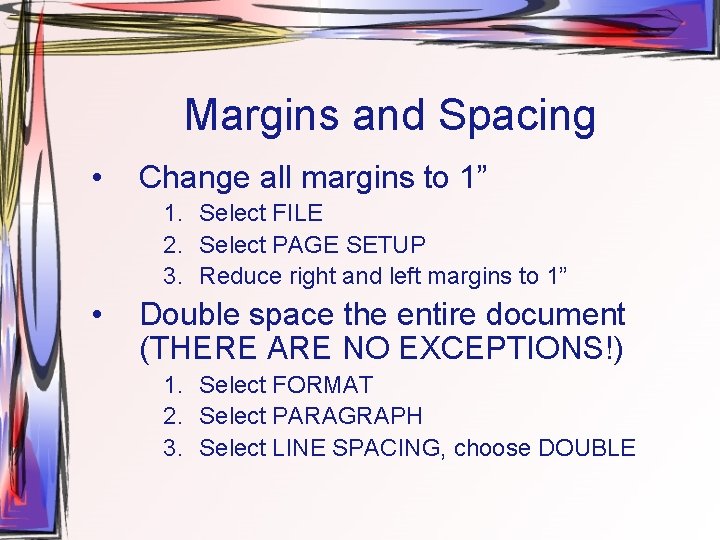 Margins and Spacing • Change all margins to 1” 1. Select FILE 2. Select