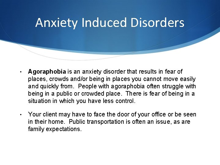 Anxiety Induced Disorders • Agoraphobia is an anxiety disorder that results in fear of Anxiety Induced Disorders • Agoraphobia is an anxiety disorder that results in fear of