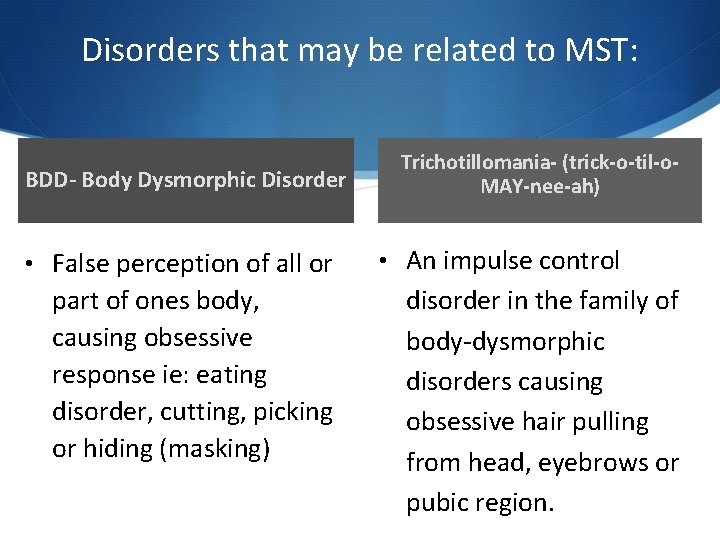 Disorders that may be related to MST: BDD- Body Dysmorphic Disorder • False perception Disorders that may be related to MST: BDD- Body Dysmorphic Disorder • False perception