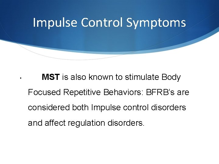 Impulse Control Symptoms • MST is also known to stimulate Body Focused Repetitive Behaviors: Impulse Control Symptoms • MST is also known to stimulate Body Focused Repetitive Behaviors:
