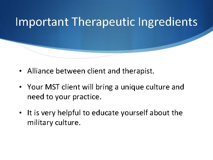 Important Therapeutic Ingredients • Alliance between client and therapist. • Your MST client will Important Therapeutic Ingredients • Alliance between client and therapist. • Your MST client will