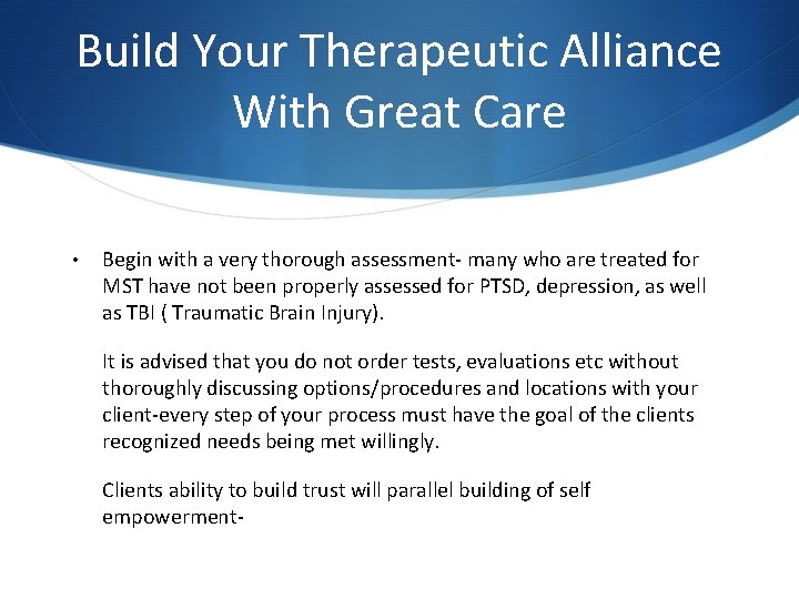 Build Your Therapeutic Alliance With Great Care • Begin with a very thorough assessment- Build Your Therapeutic Alliance With Great Care • Begin with a very thorough assessment-