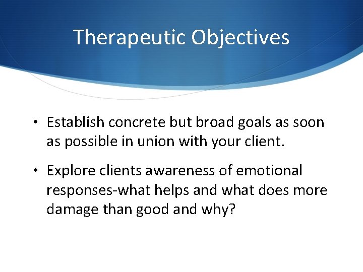 Therapeutic Objectives • Establish concrete but broad goals as soon as possible in union Therapeutic Objectives • Establish concrete but broad goals as soon as possible in union