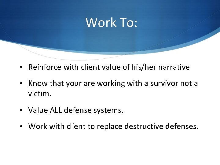 Work To: • Reinforce with client value of his/her narrative • Know that Work To: • Reinforce with client value of his/her narrative • Know that