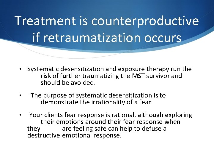 Treatment is counterproductive if retraumatization occurs • Systematic desensitization and exposure therapy run the Treatment is counterproductive if retraumatization occurs • Systematic desensitization and exposure therapy run the