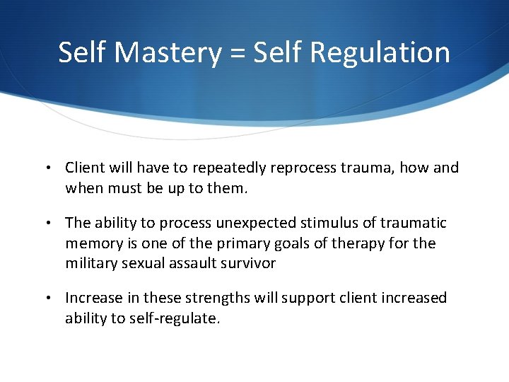 Self Mastery = Self Regulation • Client will have to repeatedly reprocess trauma, how Self Mastery = Self Regulation • Client will have to repeatedly reprocess trauma, how