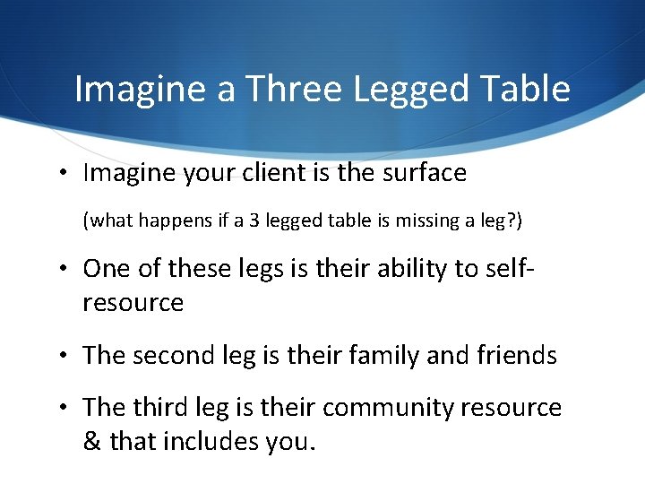 Imagine a Three Legged Table • Imagine your client is the surface (what happens Imagine a Three Legged Table • Imagine your client is the surface (what happens